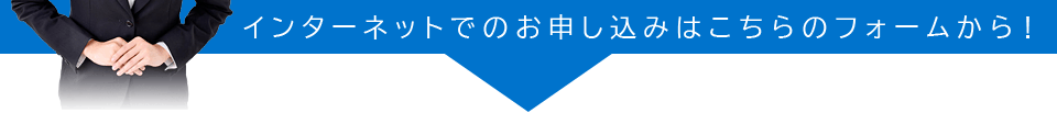 インターネットからはこちらのフォームで！