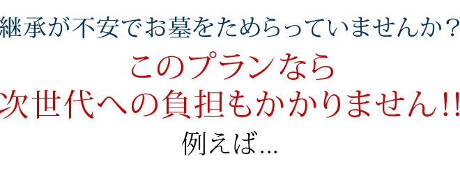 継承が不安でお墓をためらってませんか？このプランなら次世代への負担もかかりません！！