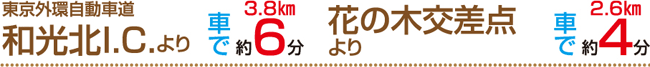 東京外環自動車道 和光北I.C.より車で約6分（3.8km）。花の木交差点より車で約4分（2.6km）